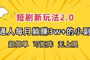 (12472期)短剧新玩法2.0,超简单,普通人每月躺赚3w+的小副业
