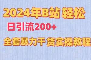 2024年B站轻松日引流200+的全套暴力干货实操教程