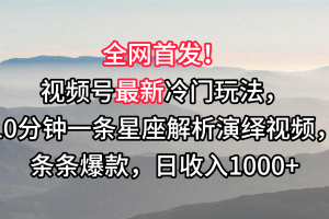 视频号最新冷门玩法，10分钟一条星座解析演绎视频，条条爆款，日收入1000+