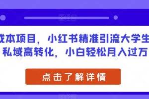 0成本项目，小红书精准引流大学生，私域高转化，小白轻松月入过万【揭秘】