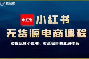 前线玩家-小红书无货源电商，带你玩转小红书，打造完善的变现体系