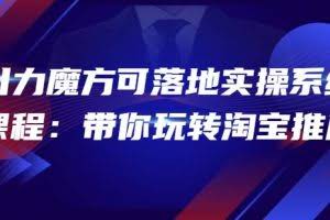 2022引力魔方可落地实操系统课程：带你玩转淘宝推广（12节课）