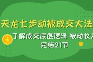 天龙/七步动被成交大法:了解成交底层逻辑 被动收入 完结21节