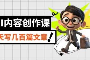 AI内容创作课，用AI写出真人级文章，灵活应用GPT，一天写几百篇文章