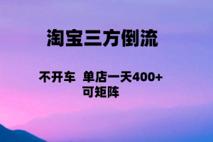 淘宝0成本起店，三方倒流+自媒体玩法，单店一天利润400+，可矩阵操作