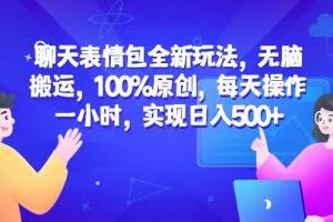 聊天表情包全新玩法，无脑搬运，100%原创，每天操作一小时，实现日入500+