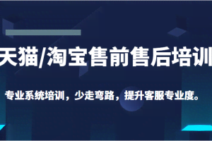 天猫/淘宝售前售后培训 专业系统培训，少走弯路，提升客服专业度（价值299元）