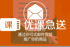 优课急送《手把手教你通过许可式邮件营销推广你的商品》视频+PDF文档【价值299元】