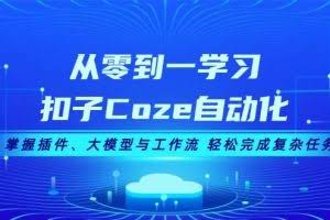 （13278期）从零到一学习扣子Coze自动化，掌握插件、大模型与工作流 轻松完成复杂任务