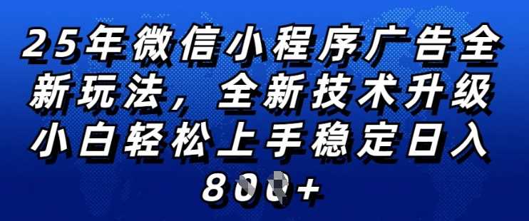 2025年微信小程序全新玩法纯小白易上手,稳定日入多张,技术全新升级,全网首发【揭秘】