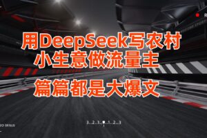 用DeepSeek写农村小生意做流量主，篇篇都是大爆文