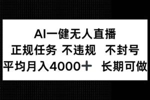 （14780期）AI一键无人直播，正规任务 不违规 不封号，平均月入4000+ 长期可做