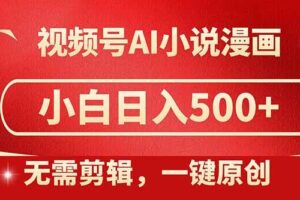 （14759期）视频号AI小说漫画，无需剪辑，一键洗稿原创，小白日入500+，喂饭级教程