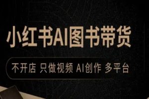 小红书AI图书带货，不开店，只做视频，AI创作，多平台