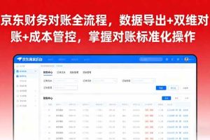 （16031期）京东财务对账全流程，数据导出+双维对账+成本管控，掌握对账标准化操作