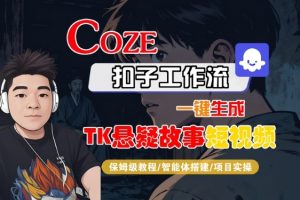 Coze扣子智能体工作流一键生成“TK悬疑故事“短视频，全流程保姆级教学