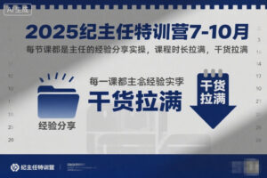 2025纪主任特训营7-10月，每节课都是主任的经验分享实操，课程时长拉满，干货拉满
