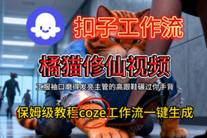 Coze扣子工作流一键生成橘猫修仙视频，保姆级搭建教程