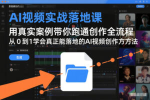 AI视频实战落地课，用真实案例带你跑通创作全流程，从0到1学会真正能落地的AI视频创作方法