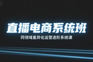 直播电商系统班，同领域差异化运营进阶系统课