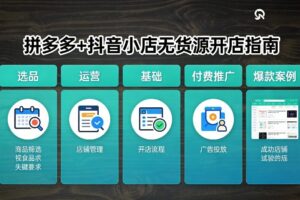 拼多多+抖音小店无货源开店，包括：选品、运营、基础、付费推广、爆款案例等(更新26年2月)
