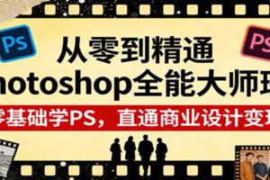 从零到精通Photoshop全能大师班：零基础学PS，直通商业设计变现