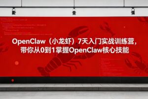 OpenClaw（小龙虾）7天入门实战训练营，带你从0到1掌握OpenClaw核心技能