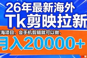 2026年最新海外Tk剪映拉新，蓝海项目，会手机剪辑就可以做，月入2W＋【揭秘】