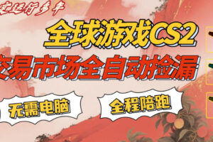 CS游戏交易平台自动批量捡，小白轻松入门，手机即可完成全部操作，日入300+，轻松副业【揭秘】