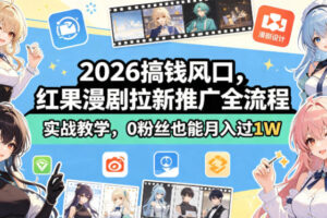 2026搞钱风口，红果漫剧拉新推广全流程实战教学，0粉丝也能月入过1W（更新0819）