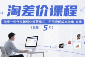 淘差价课程，淘宝一件代发精细化运营模式，不囤货低成本做电商（更新26年8月23日）
