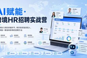 AI赋能·跨境HR招聘实战营，从需求到入职的关键环节，帮你告别盲目招人，系统掌握一套拿来即用的招聘方法