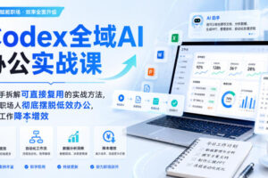 Codex全域AI办公实战课，手把手拆解可直接复用的实战方法，帮助职场人彻底摆脱低效办公，实现工作降本增效