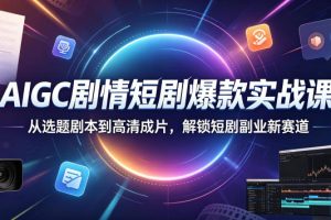AIGC剧情短剧爆款实战课，从选题剧本到高清成片，解锁短剧副业新赛道（更新0906）