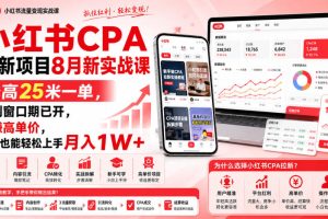 小红书CPA拉新项目8月新实战课，最高25米一单，红利窗口期已开，狂賺高单价，小白也能轻松上手月入1W+（更新0907）