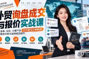 (20424期)外贸询盘成交与报价实战课:通过急单、比价、小客户及12万美元订单案例,掌握需求分析与谈判成交技巧