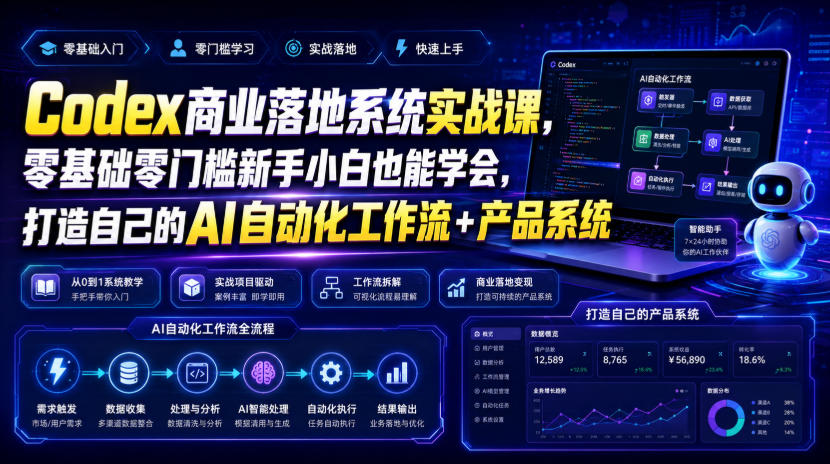 Codex商业落地系统实战课,零基础零门槛新手小白也能学会,打造自己的AI自动化工作流+产品系统(更新)