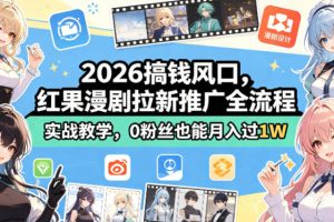 2026搞钱风口，红果漫剧拉新推广全流程实战教学，0粉丝也能月入过1W（更新0923）