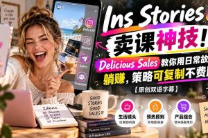 （20767期）Ins Stories 卖课神技！Delicious Sales 教你用日常故事躺赚，策略可复制不费脑【原创双语字幕】