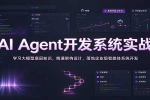 AI Agent开发系统实战：学习大模型底层知识，精通架构设计，落地企业级智能体系统开发