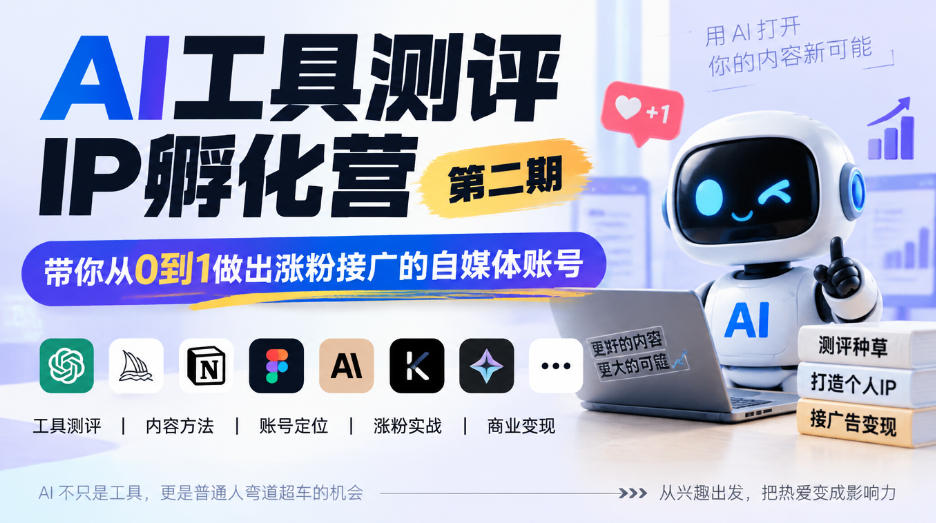 AI工具测评IP孵化营第二期，带你从0到1做出涨粉接广的自媒体账号