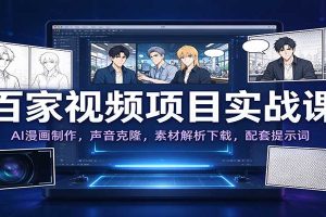 百家视频项目实战课：AI漫画制作，声音克隆，素材解析下载，配套提示词