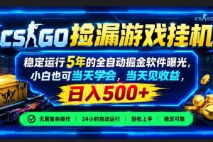（21070期）CSGO捡漏游戏挂机，稳定运行5年的全自动掘金软件曝光，小白也可当天学会，当天见收益，日入500+