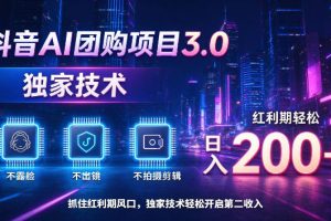 抖音AI团购项目3.0，独家技术，不露脸不出境不剪辑拍摄，红利期轻松日入200+【揭秘】