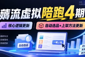 薅流虚拟陪跑4期丨核心逻辑更新丨自动选品+上架方法更新