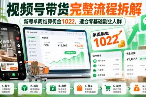 视频号带货完整流程拆解，新号单周结算佣金1022，适合零基础副业人群