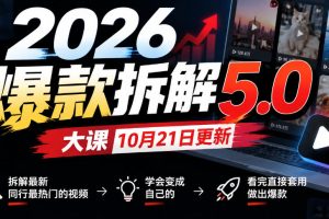 2026爆款拆解5.0大课10月21更新，拆解最新同行最热门的视频，学会变成自己的，看完直接套用做出爆款