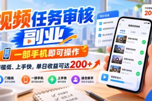 视频任务审核副业，一部手机即可操作，门槛低、上手快，单日收益可达200+【揭秘】