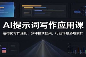 AI提示词写作应用课：结构化写作原则，多种模式框架，行业场景落地实操