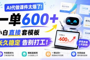 AI代做课件太爆了！一单600+，小白直接套模板，长久稳定告别打工！【揭秘】